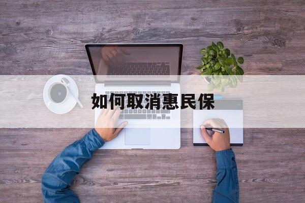 邵阳县最新如何取消惠民保方法分析(最方便真实的邵阳县如何取消惠民保自动续费方法)