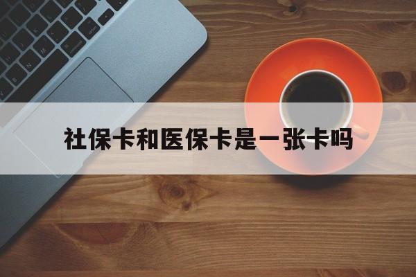 邵阳县最新社保卡和医保卡是一张卡吗方法分析(最方便真实的邵阳县广州社保卡和医保卡是一张卡吗方法)